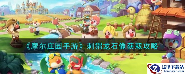 《摩尔庄园手游》刺猬龙石像获取攻略