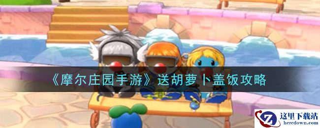 《摩尔庄园手游》送胡萝卜盖饭攻略