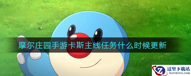 摩尔庄园手游卡斯主线任务什么时候更新