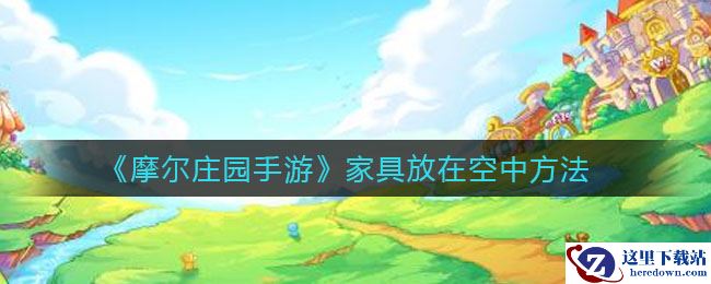 《摩尔庄园手游》家具放在空中方法