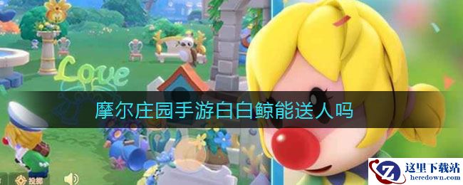 摩尔庄园手游白白鲸能送人吗