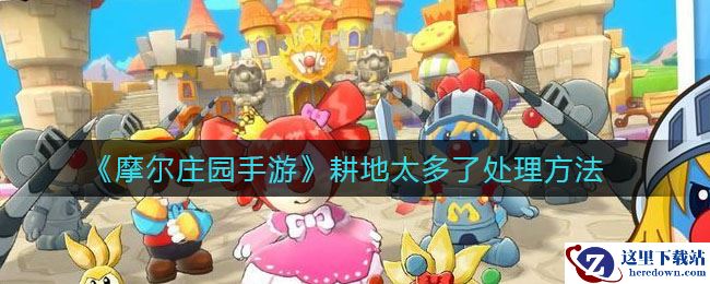 《摩尔庄园手游》耕地太多了处理方法