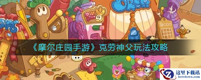 《摩尔庄园手游》克劳神父玩法攻略