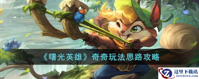 《曙光英雄》奇奇玩法思路攻略