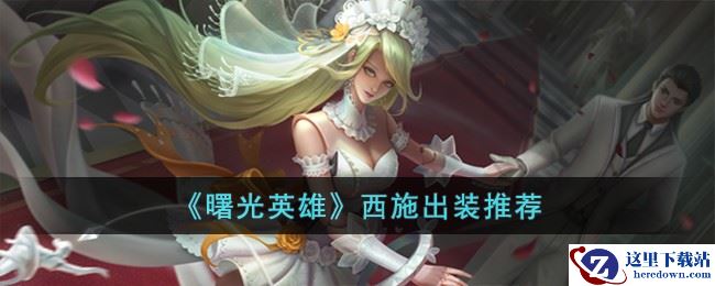 《曙光英雄》西施出装推荐