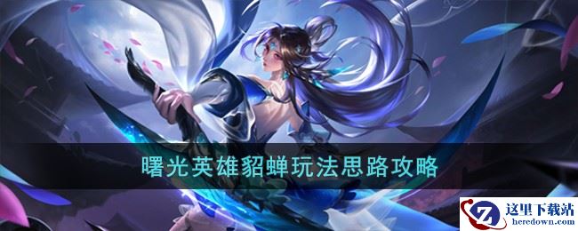 《曙光英雄》貂蝉玩法思路攻略