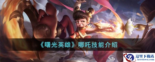 《曙光英雄》哪吒技能介绍