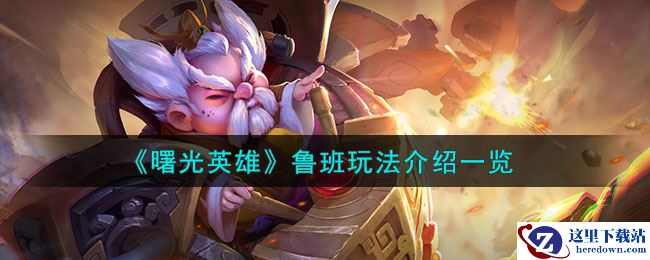 《曙光英雄》鲁班玩法介绍一览