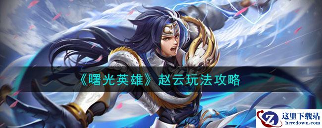 《曙光英雄》赵云玩法攻略