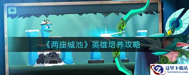 《两座城池》英雄培养攻略