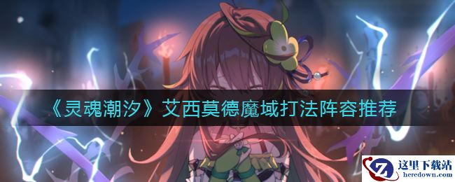 《灵魂潮汐》艾西莫德魔域打法阵容推荐