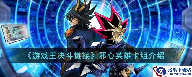 《游戏王决斗链接》邪心英雄卡组介绍