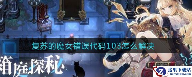 复苏的魔女错误代码103怎么解决