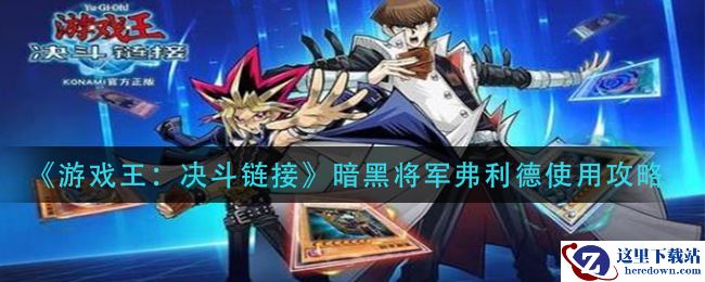 《游戏王：决斗链接》暗黑将军弗利德使用攻略