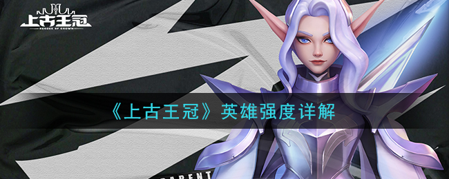 《上古王冠》英雄强度详解