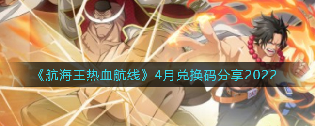 《航海王热血航线》4月兑换码分享2022