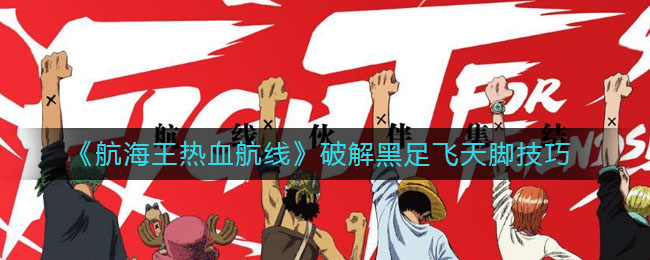 《航海王热血航线》破解黑足飞天脚技巧