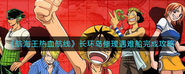 《航海王热血航线》长环岛修理遇难船完成攻略