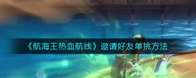 《航海王热血航线》邀请好友单挑方法