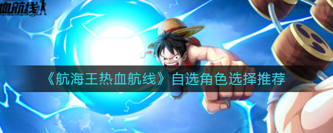 《航海王热血航线》自选角色选择推荐