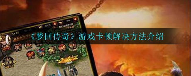 《梦回传奇》游戏卡顿解决方法介绍