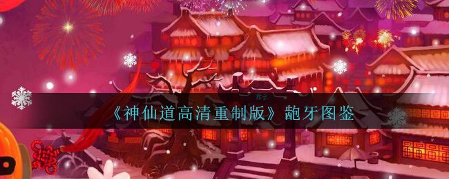 《神仙道高清重制版》龅牙图鉴