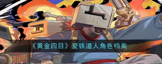 《黄金四目》爱铁道人角色档案