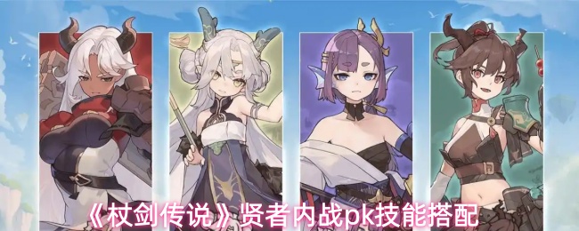 《杖剑传说》贤者内战pk技能搭配 《杖剑传说》贤者内战pk技能搭配